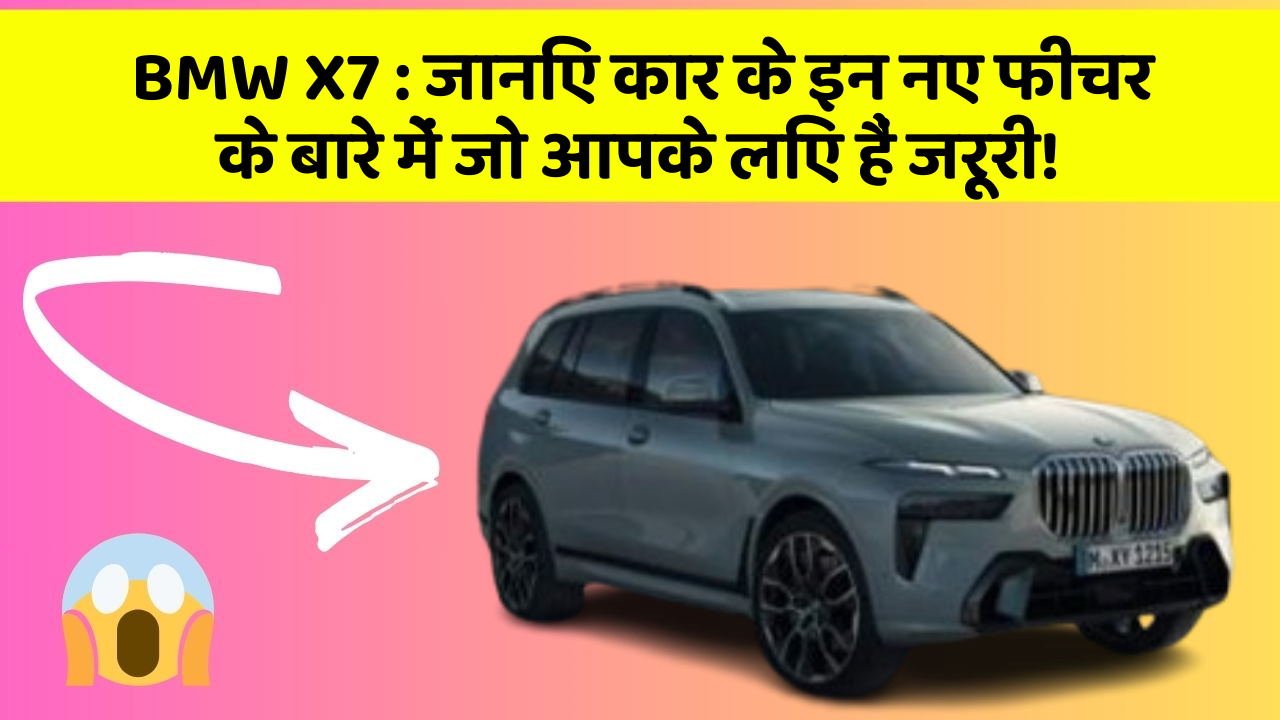 BMW X7: जानिए कार के इन नए फीचर के बारे में जो आपके लिए हैं जरूरी!