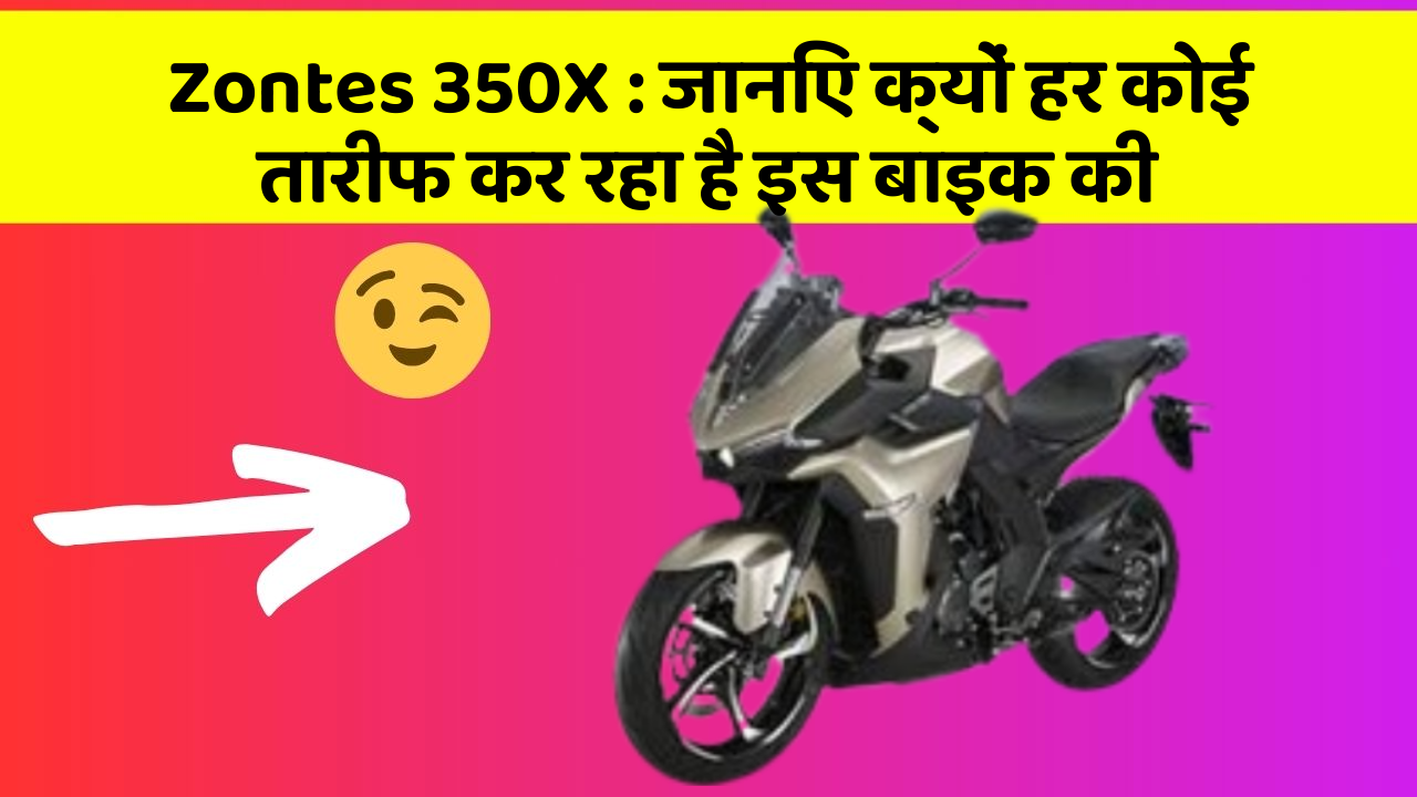 Zontes 350X: जानिए क्यों हर कोई तारीफ कर रहा है इस बाइक की