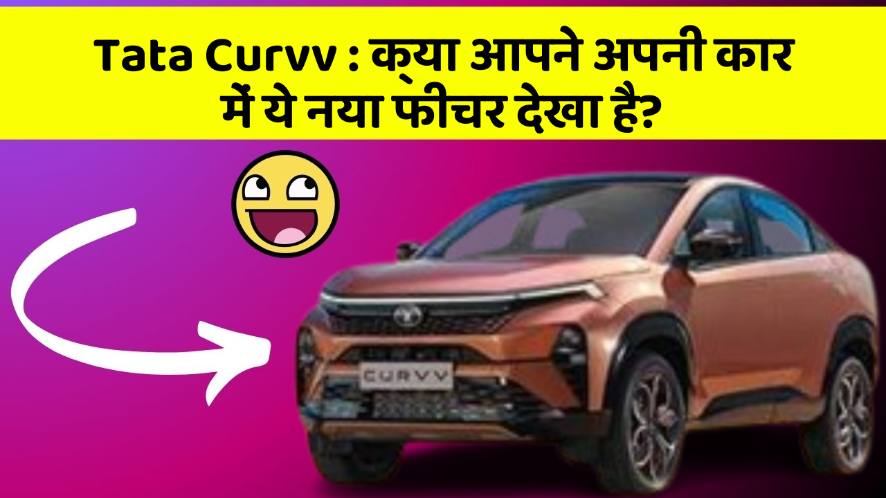 Tata Curvv: क्या आपने अपनी कार में ये नया फीचर देखा है?