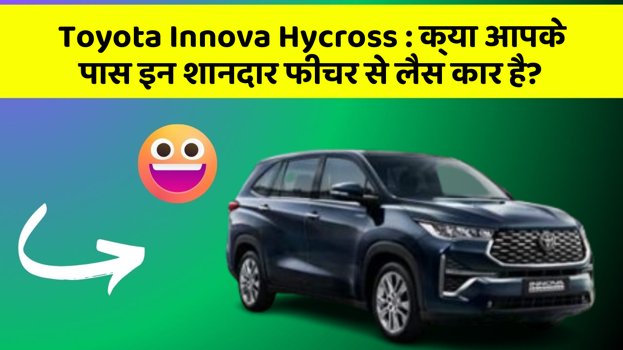 Toyota Innova Hycross: क्या आपके पास इन शानदार फीचर से लैस कार है?