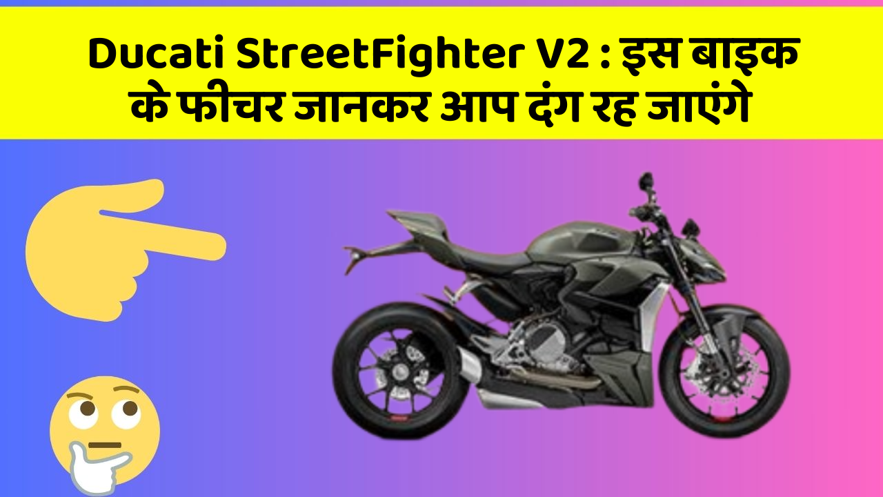Ducati StreetFighter V2: इस बाइक के फीचर जानकर आप दंग रह जाएंगे