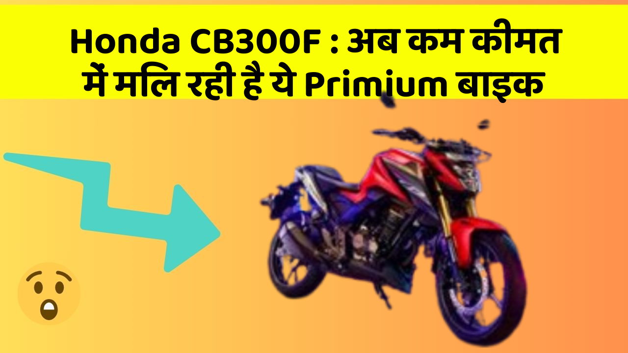 Honda CB300F : अब कम कीमत में मिल रही है ये Primium बाइक