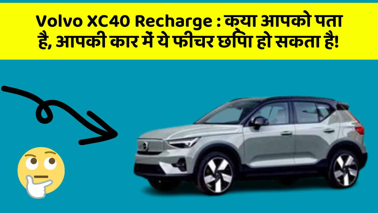 Volvo XC40 Recharge: क्या आपको पता है, आपकी कार में ये फीचर छिपा हो सकता है!