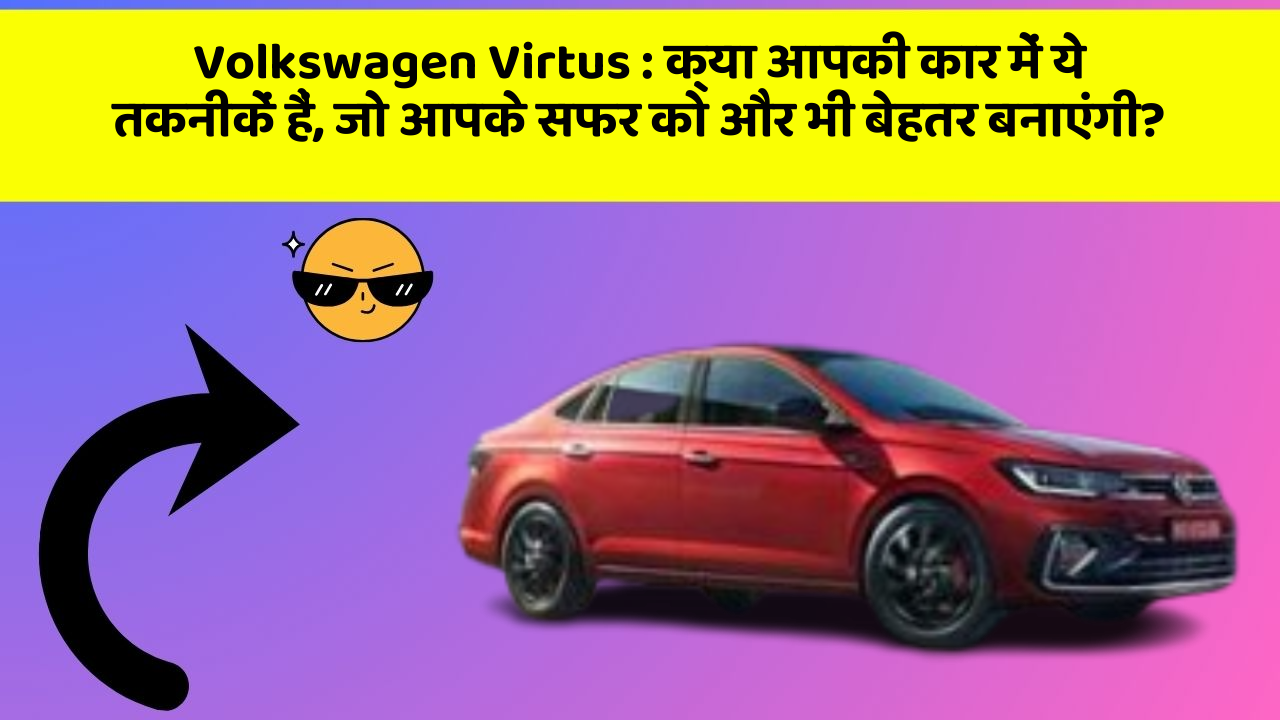 Volkswagen Virtus : क्या आपकी कार में ये तकनीकें हैं, जो आपके सफर को और भी बेहतर बनाएंगी?