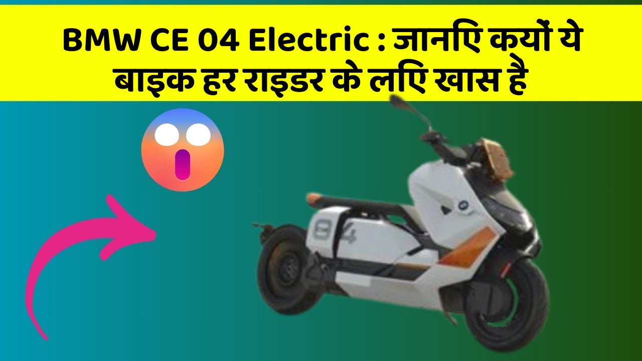BMW CE 04 Electric : जानिए क्यों ये बाइक हर राइडर के लिए खास है