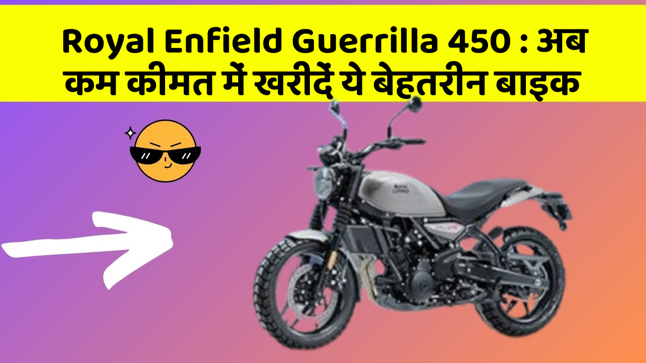 Royal Enfield Guerrilla 450 : अब कम कीमत में खरीदें ये बेहतरीन बाइक