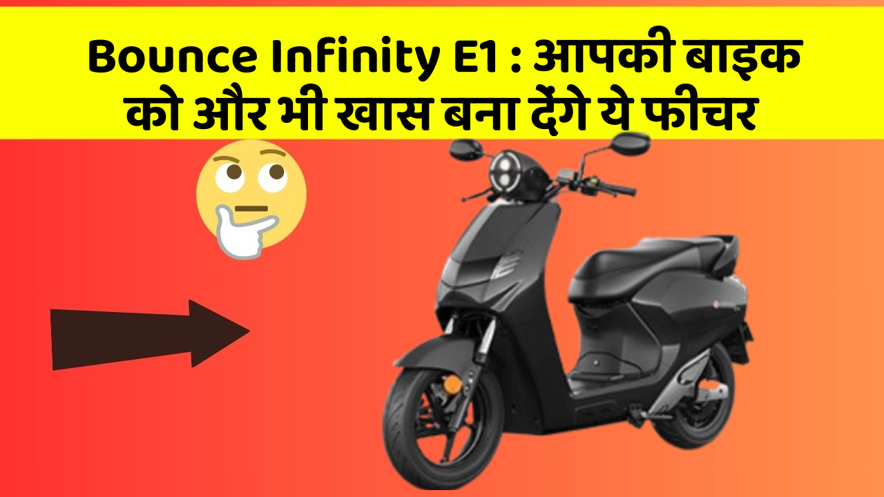 Bounce Infinity E1 : आपकी बाइक को और भी खास बना देंगे ये फीचर