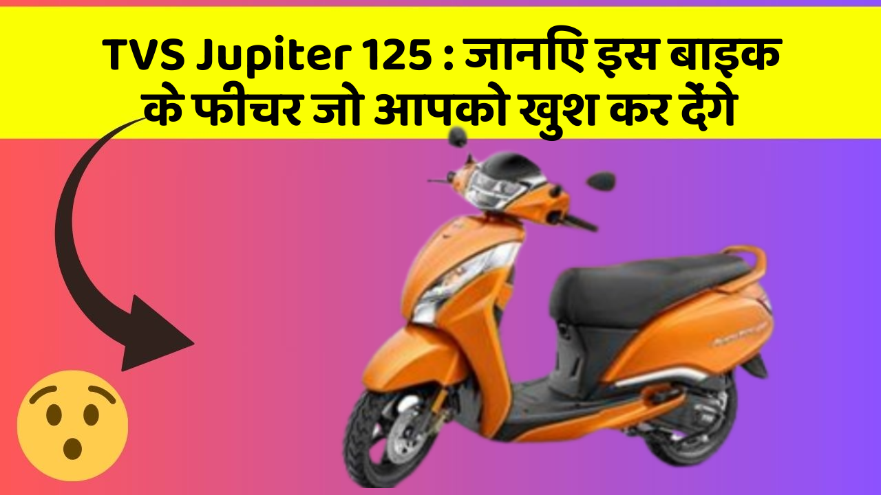 TVS Jupiter 125: जानिए इस बाइक के फीचर जो आपको खुश कर देंगे