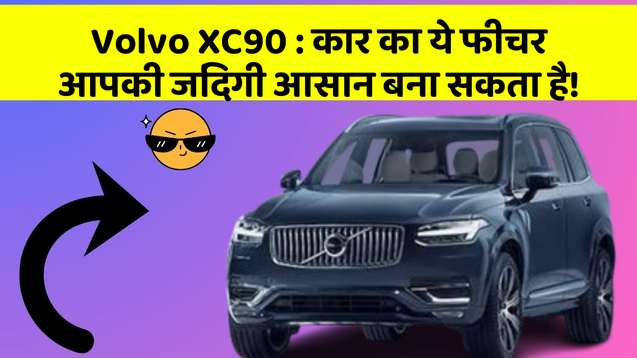 Volvo XC90 : कार का ये फीचर आपकी जिंदगी आसान बना सकता है!