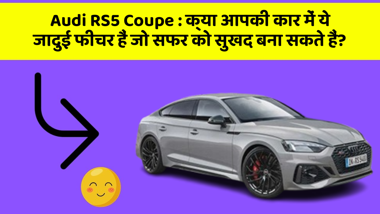 Audi RS5 Coupe : क्या आपकी कार में ये जादुई फीचर हैं जो सफर को सुखद बना सकते हैं?