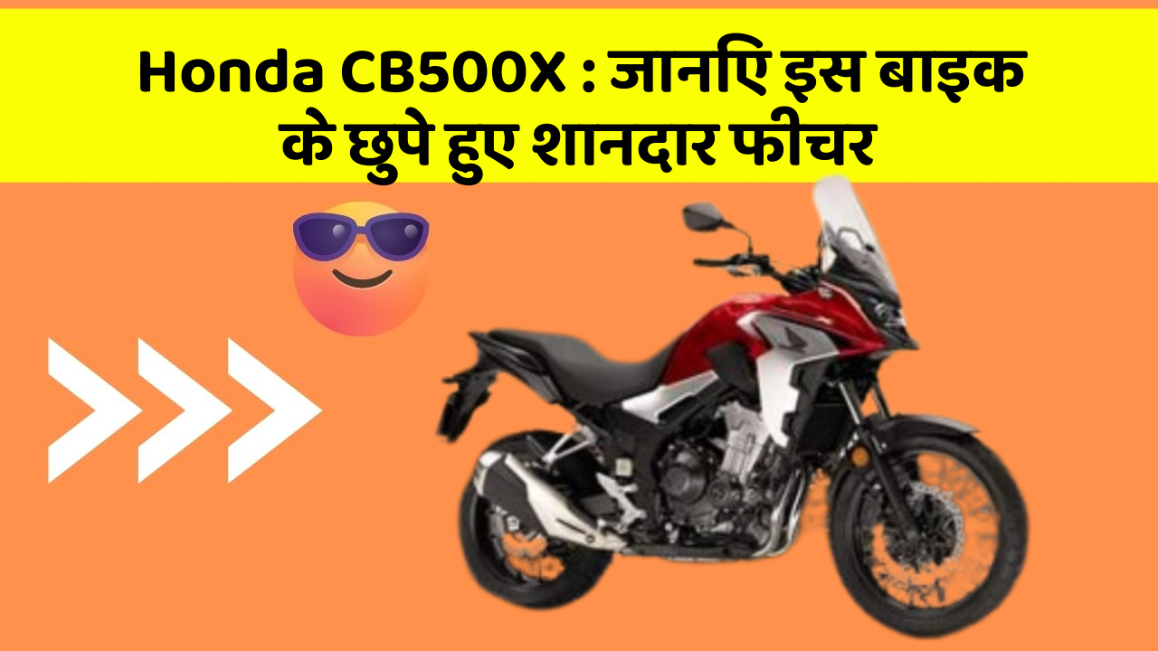 Honda CB500X : जानिए इस बाइक के छुपे हुए शानदार फीचर
