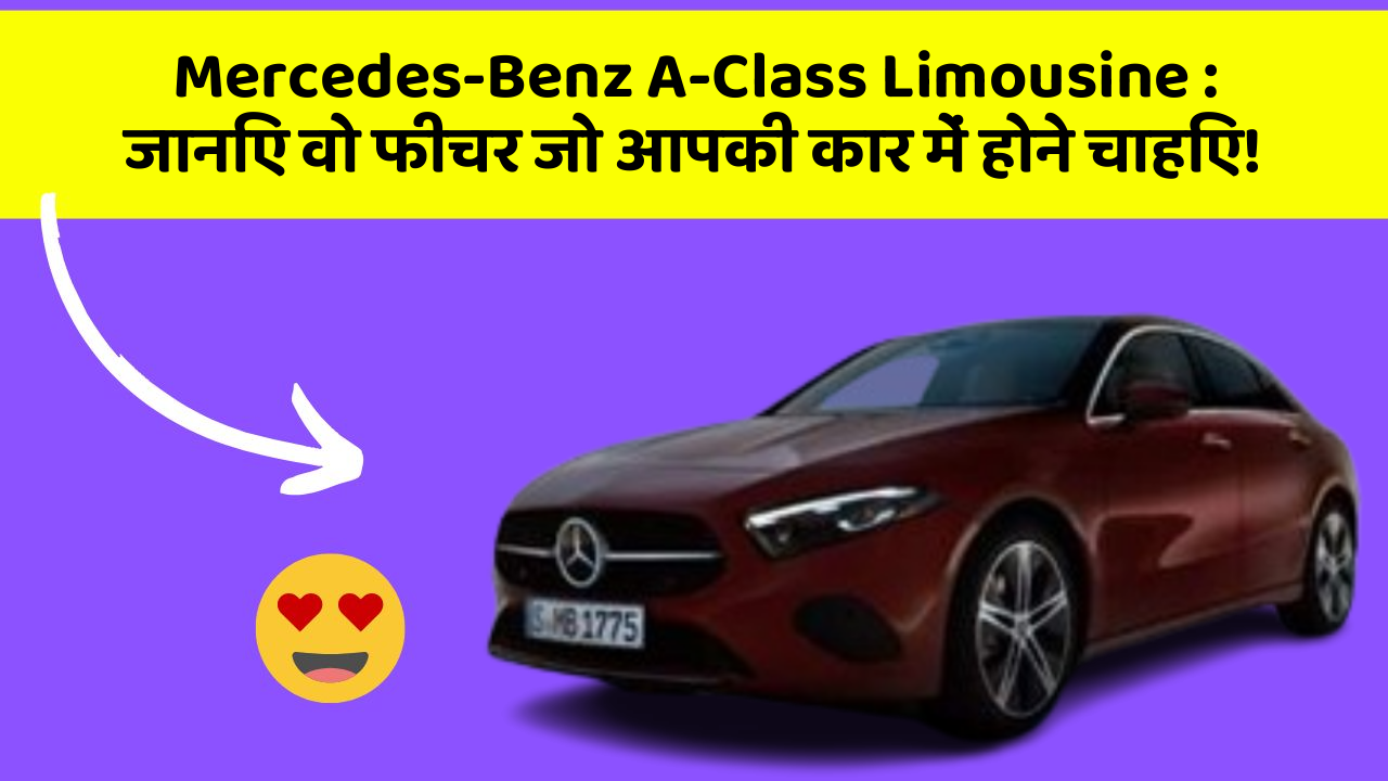 Mercedes-Benz A-Class Limousine: जानिए वो फीचर जो आपकी कार में होने चाहिए!