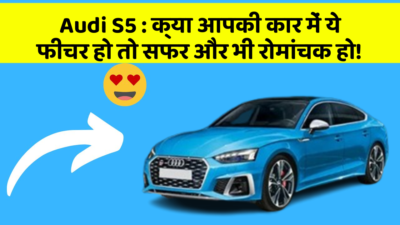 Audi S5: क्या आपकी कार में ये फीचर हो तो सफर और भी रोमांचक हो!