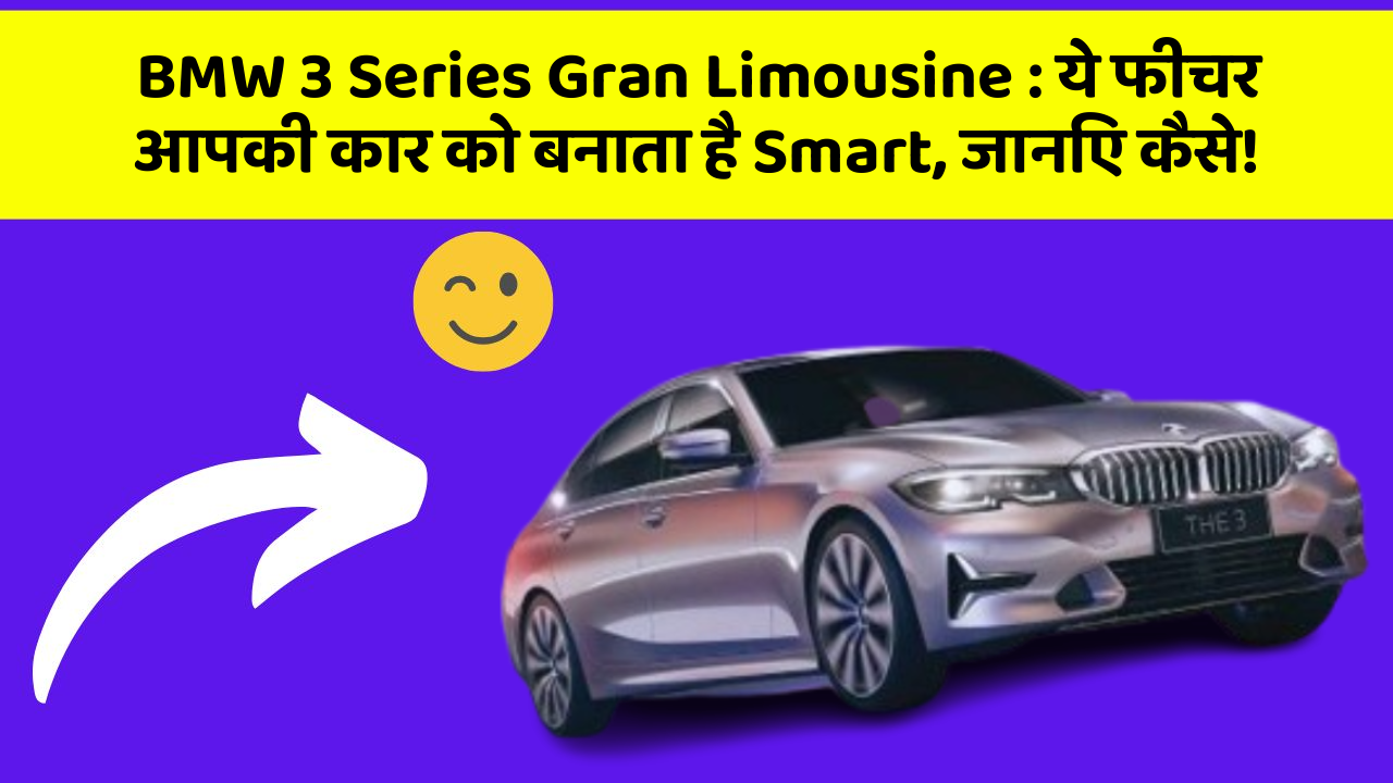 BMW 3 Series Gran Limousine: ये फीचर आपकी कार को बनाता है Smart, जानिए कैसे!