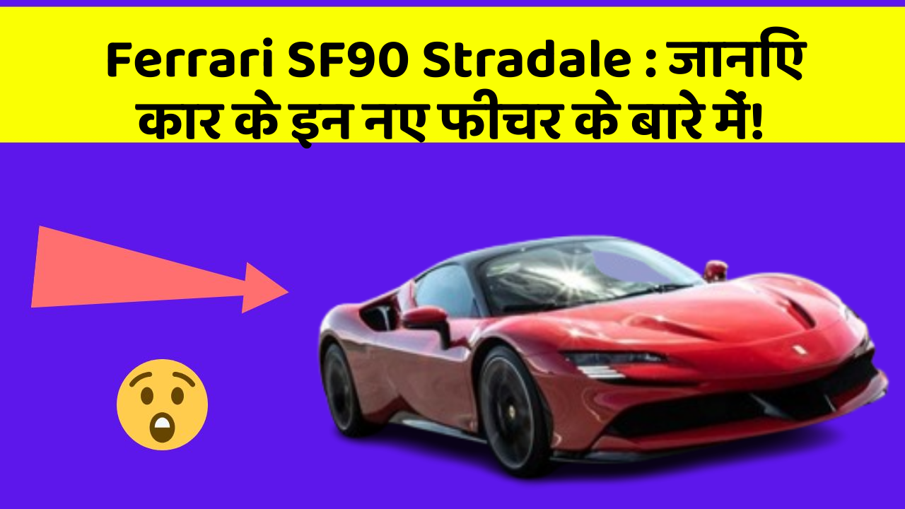 Ferrari SF90 Stradale: जानिए कार के इन नए फीचर के बारे में!