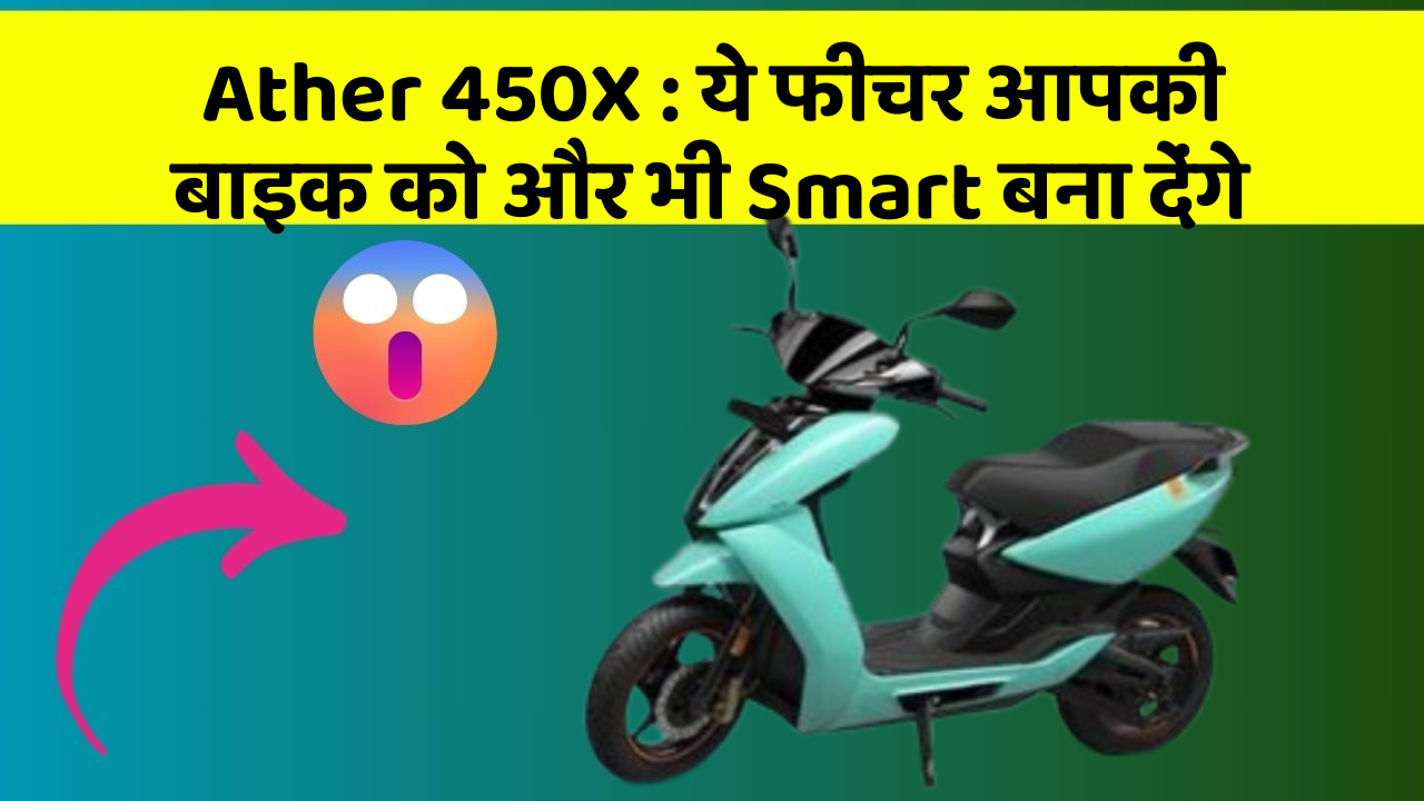 Ather 450X: ये फीचर आपकी बाइक को और भी Smart बना देंगे