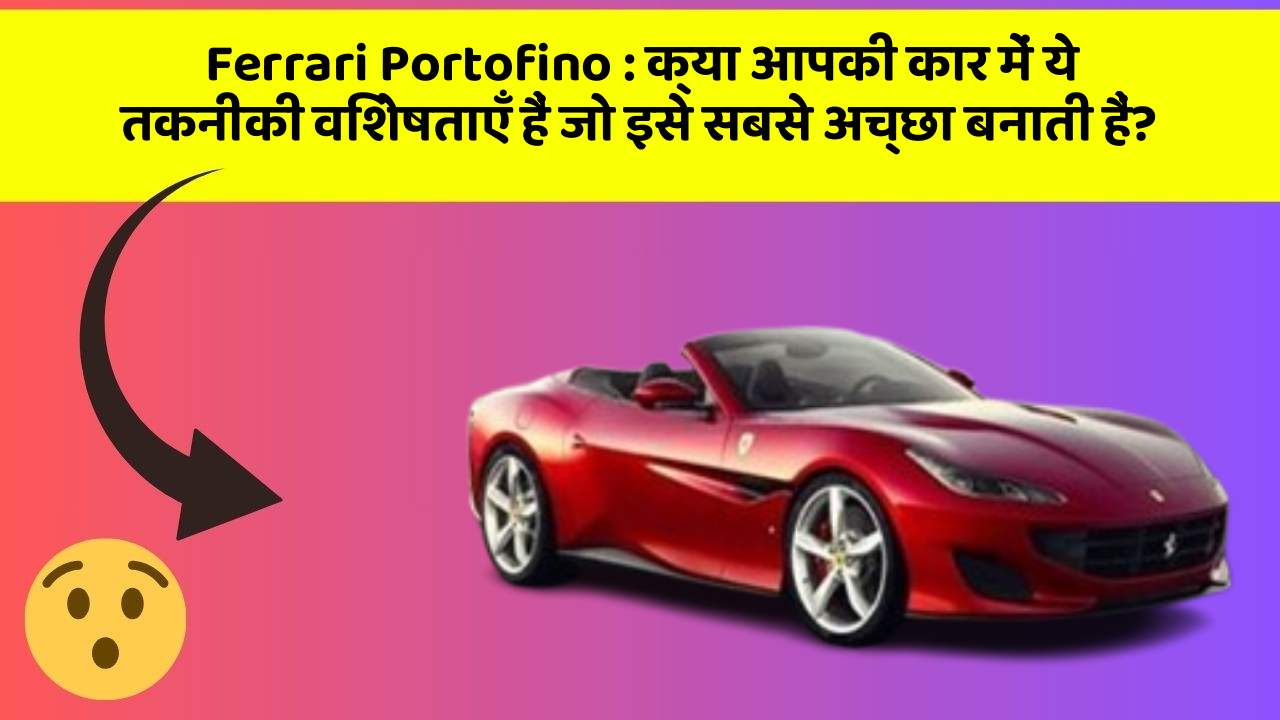 Ferrari Portofino: क्या आपकी कार में ये तकनीकी विशेषताएँ हैं जो इसे सबसे अच्छा बनाती हैं?