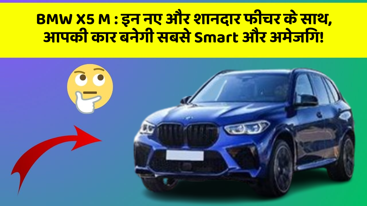 BMW X5 M: इन नए और शानदार फीचर के साथ, आपकी कार बनेगी सबसे Smart और अमेजिंग!