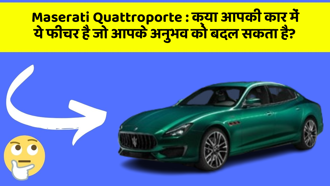 Maserati Quattroporte:क्या आपकी कार में ये फीचर है जो आपके अनुभव को बदल सकता है?