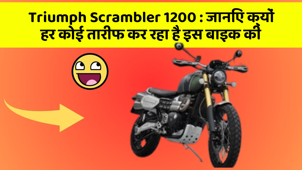 Triumph Scrambler 1200 : जानिए क्यों हर कोई तारीफ कर रहा है इस बाइक की