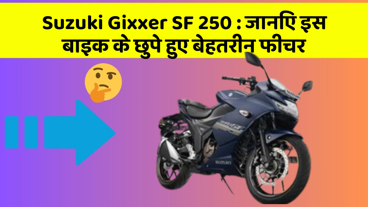 Suzuki Gixxer SF 250 : जानिए इस बाइक के छुपे हुए बेहतरीन फीचर