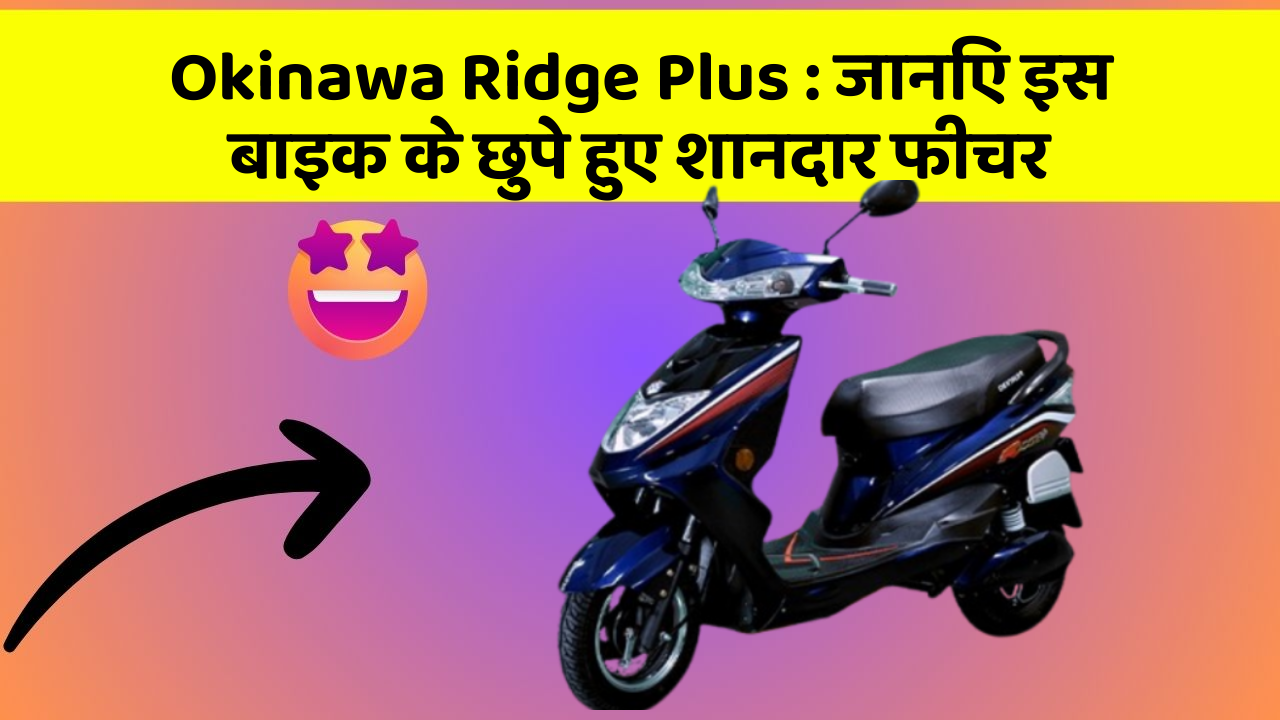 Okinawa Ridge Plus : जानिए इस बाइक के छुपे हुए शानदार फीचर