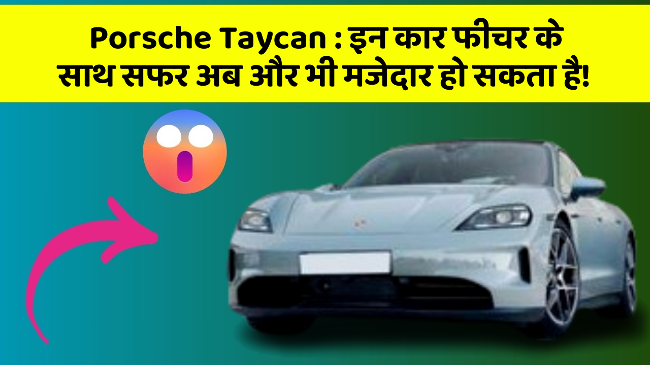 Porsche Taycan: इन कार फीचर के साथ सफर अब और भी मजेदार हो सकता है!