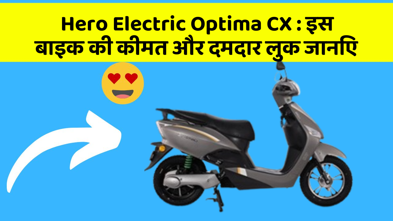 Hero Electric Optima CX: इस बाइक की कीमत और दमदार लुक जानिए