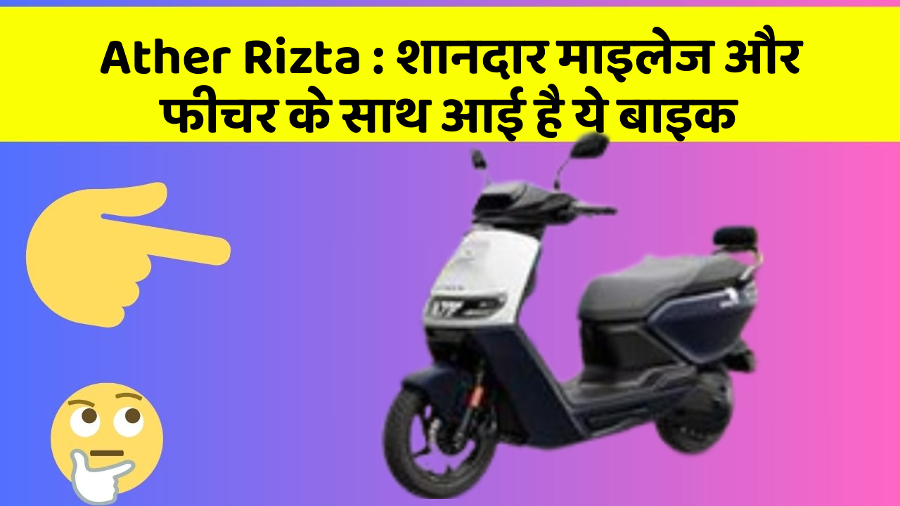 Ather Rizta: शानदार माइलेज और फीचर के साथ आई है ये बाइक