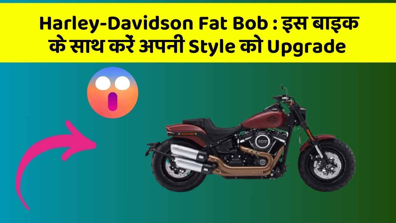 Harley-Davidson Fat Bob: इस बाइक के साथ करें अपनी Style को Upgrade