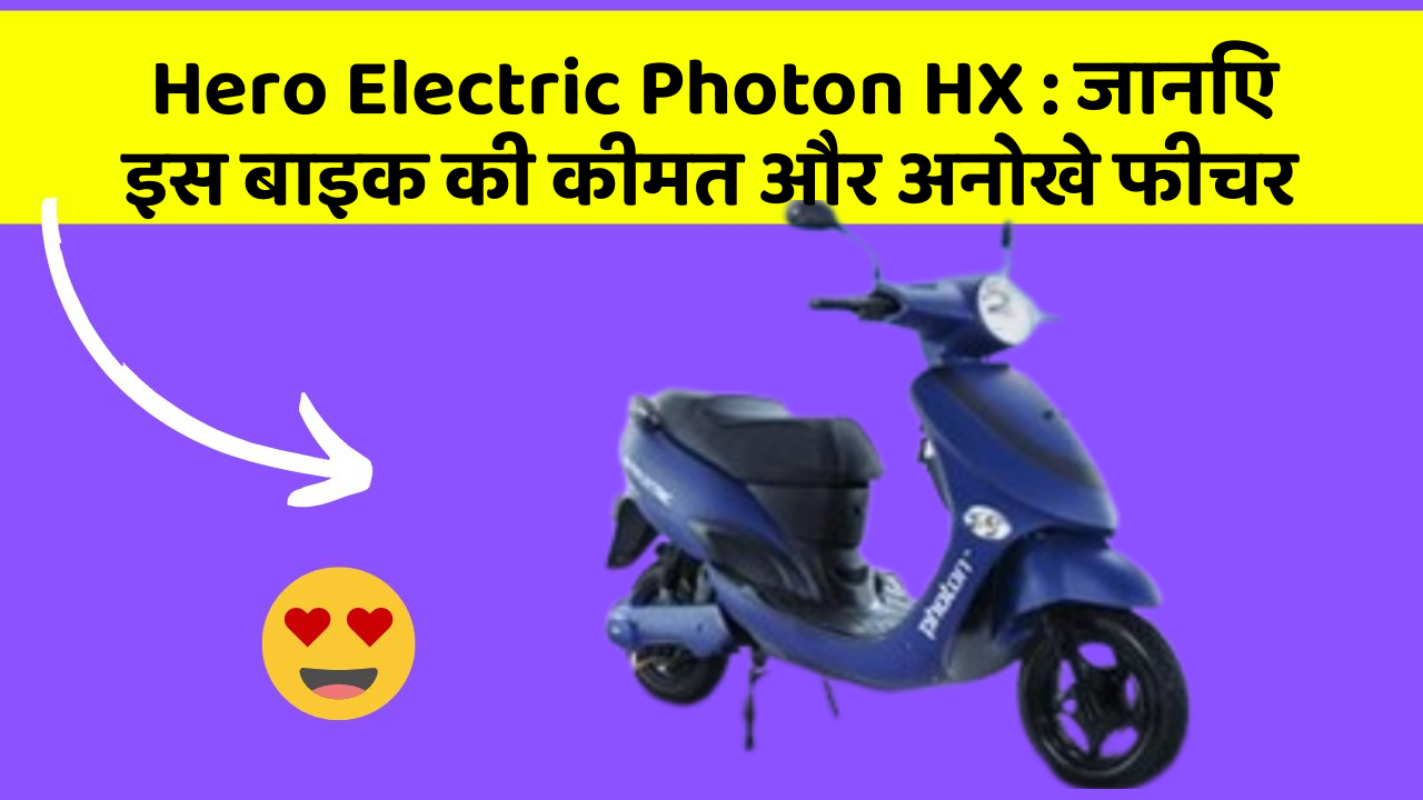 Hero Electric Photon HX: जानिए इस बाइक की कीमत और अनोखे फीचर