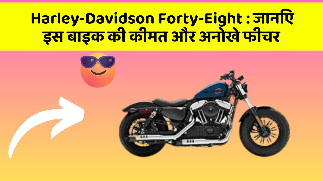 Harley-Davidson Forty-Eight: जानिए इस बाइक की कीमत और अनोखे फीचर