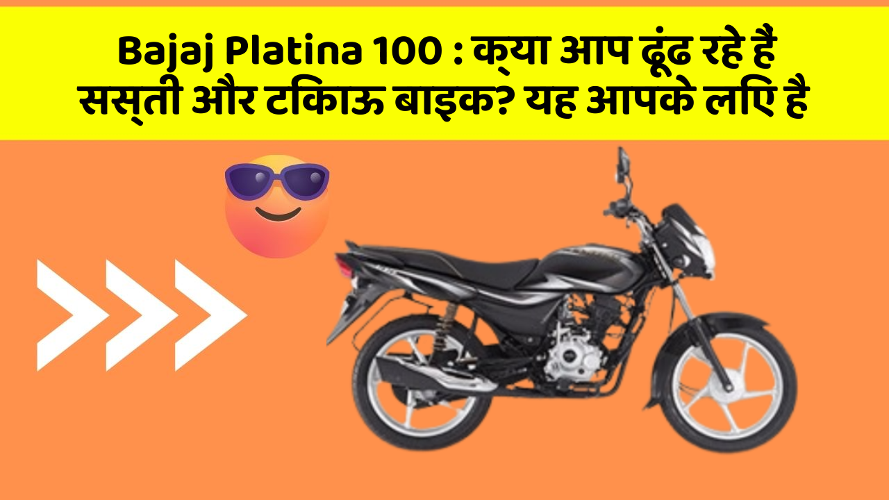 Bajaj Platina 100: क्या आप ढूंढ रहे हैं सस्ती और टिकाऊ बाइक? यह आपके लिए है