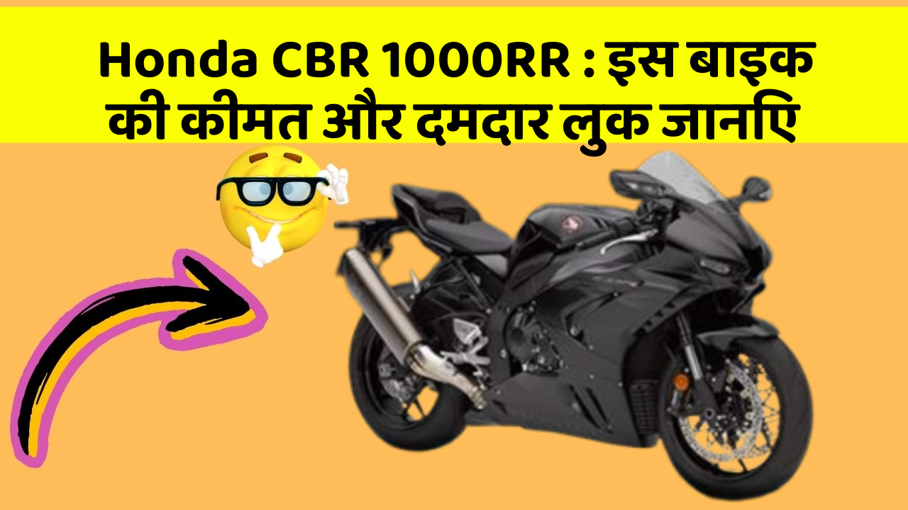 Honda CBR 1000RR : इस बाइक की कीमत और दमदार लुक जानिए