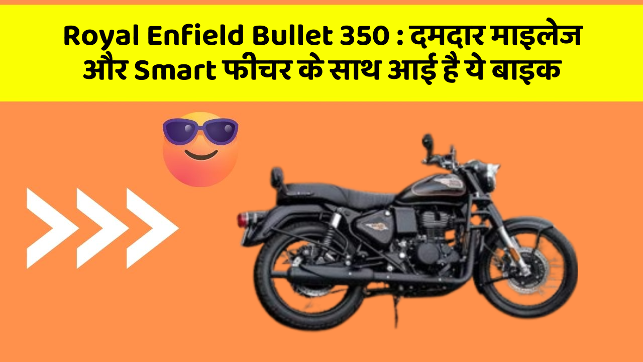Royal Enfield Bullet 350: दमदार माइलेज और Smart फीचर के साथ आई है ये बाइक
