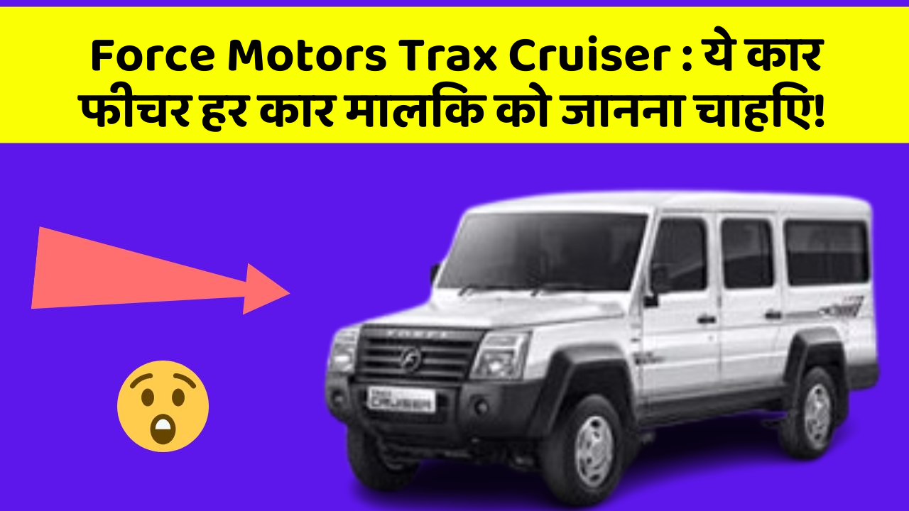 Force Motors Trax Cruiser: ये कार फीचर हर कार मालिक को जानना चाहिए!
