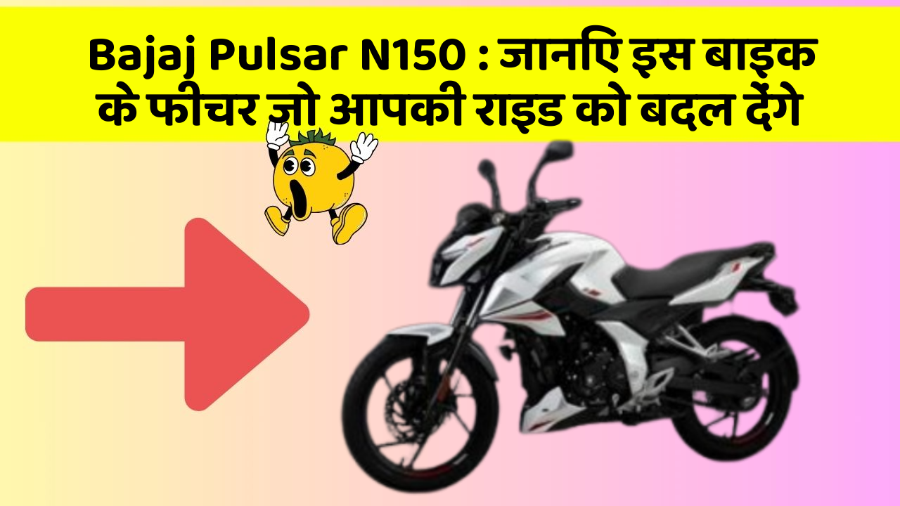 Bajaj Pulsar N150: जानिए इस बाइक के फीचर जो आपकी राइड को बदल देंगे