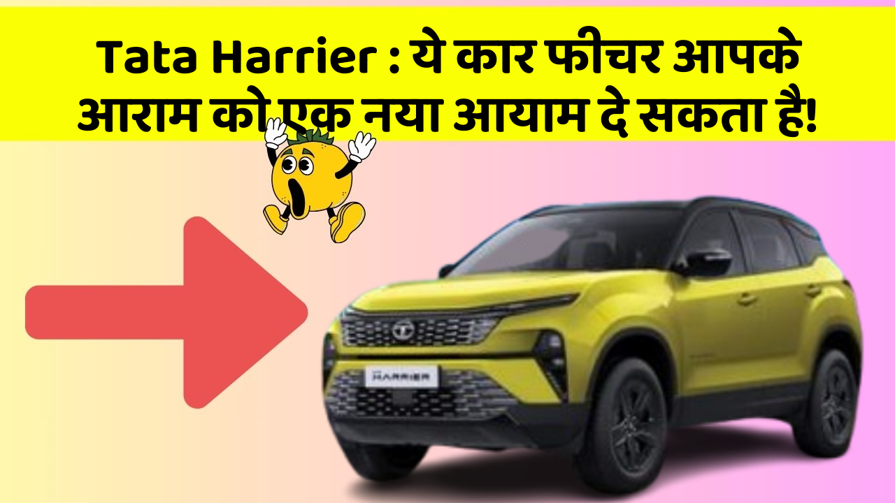Tata Harrier: ये कार फीचर आपके आराम को एक नया आयाम दे सकता है!