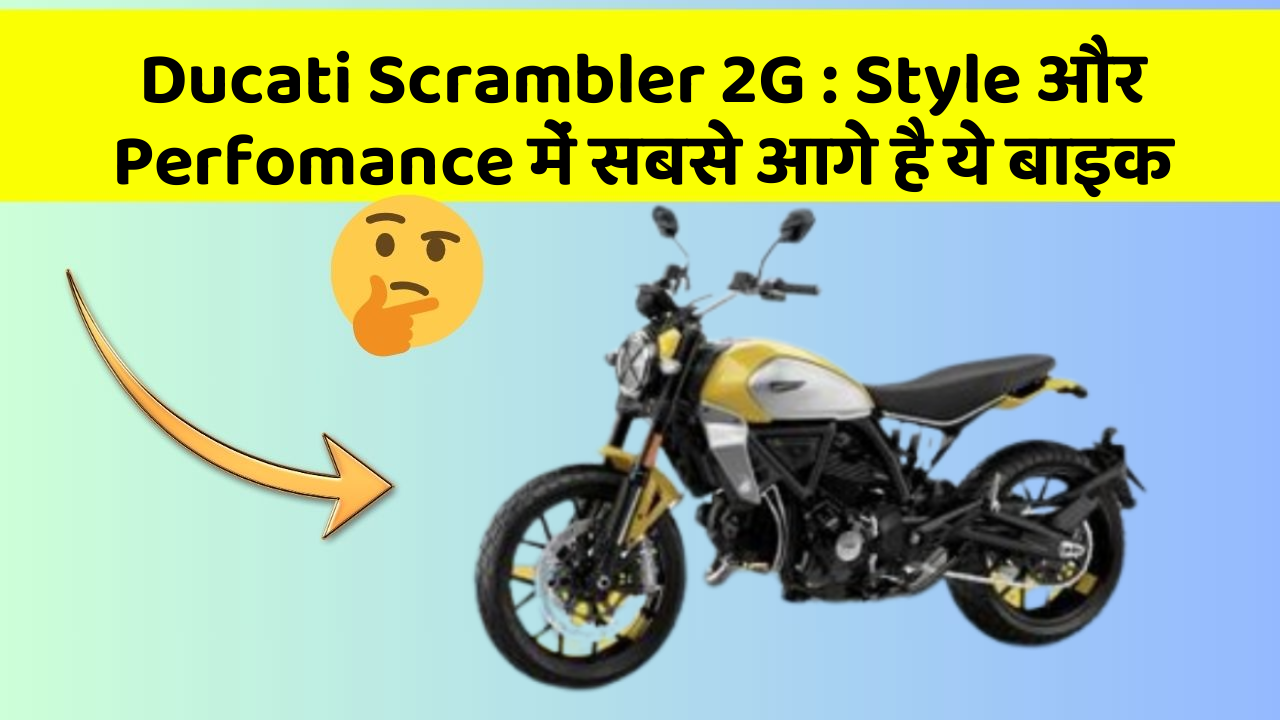 Ducati Scrambler 2G: Style और Perfomance में सबसे आगे है ये बाइक