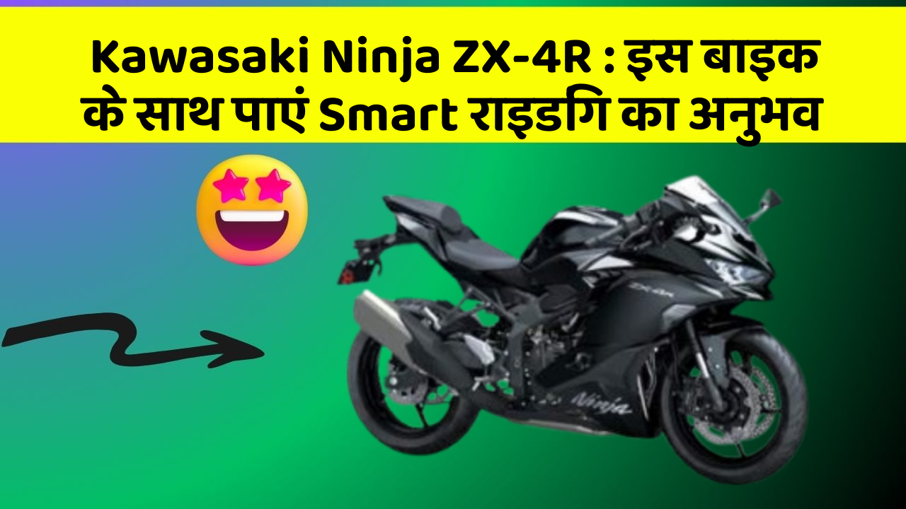 Kawasaki Ninja ZX-4R: इस बाइक के साथ पाएं Smart राइडिंग का अनुभव