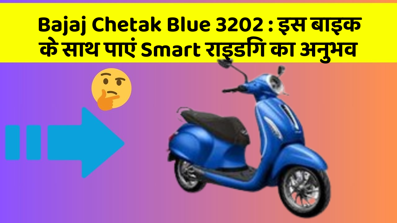 Bajaj Chetak Blue 3202 : इस बाइक के साथ पाएं Smart राइडिंग का अनुभव
