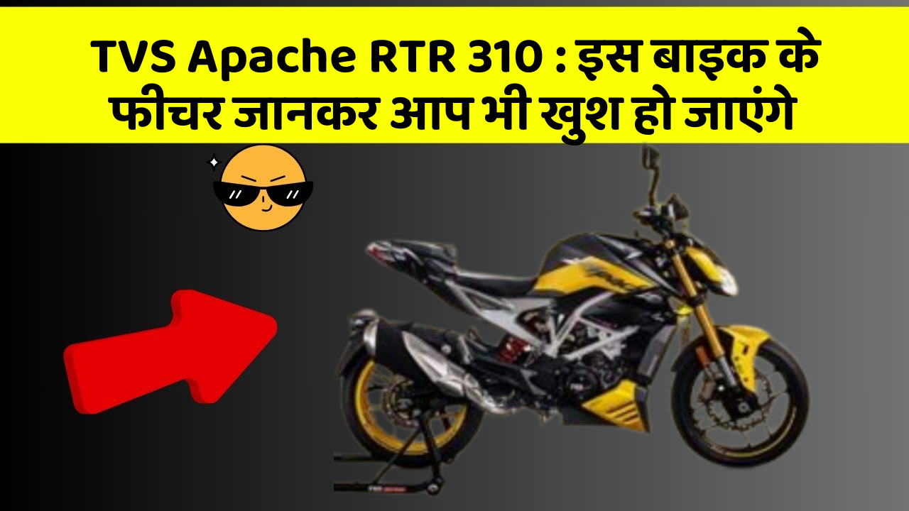 TVS Apache RTR 310 : इस बाइक के फीचर जानकर आप भी खुश हो जाएंगे