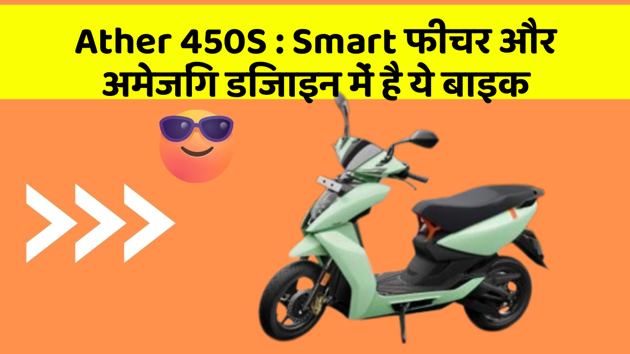 Ather 450S: Smart फीचर और अमेजिंग डिजाइन में है ये बाइक