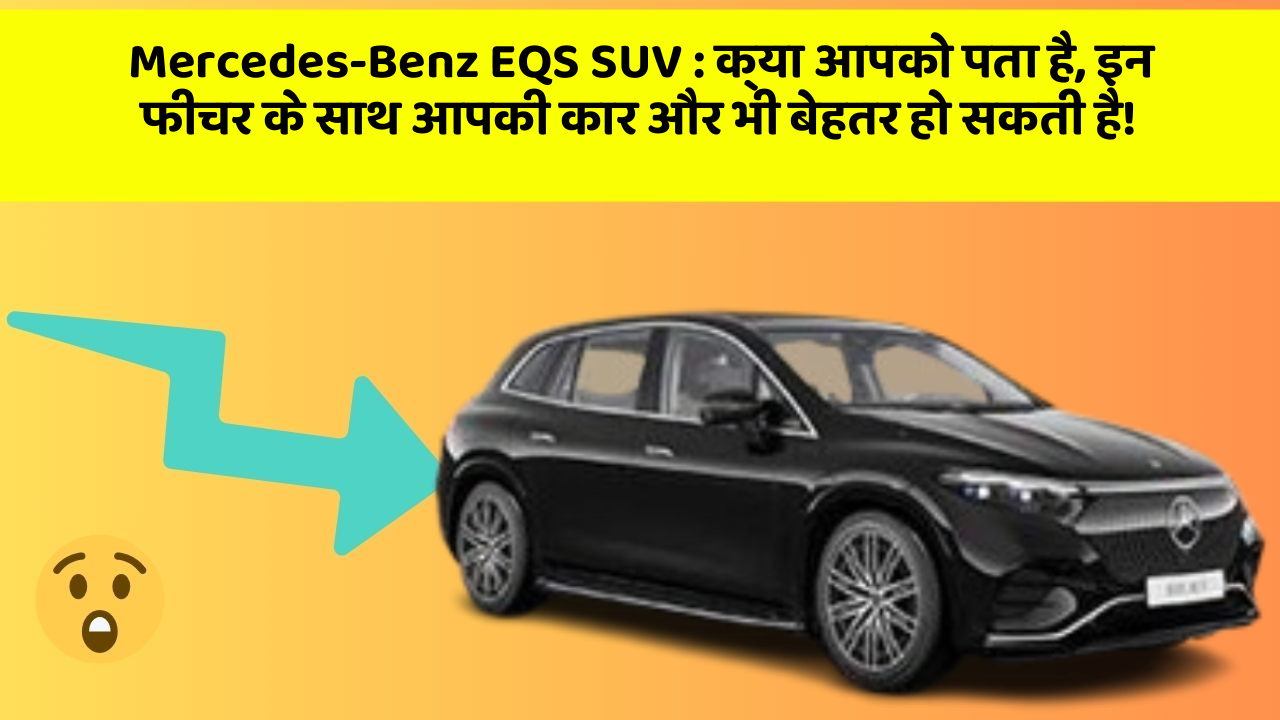 Mercedes-Benz EQS SUV : क्या आपको पता है, इन फीचर के साथ आपकी कार और भी बेहतर हो सकती है!