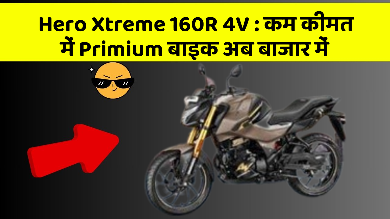Hero Xtreme 160R 4V : कम कीमत में Primium बाइक अब बाजार में