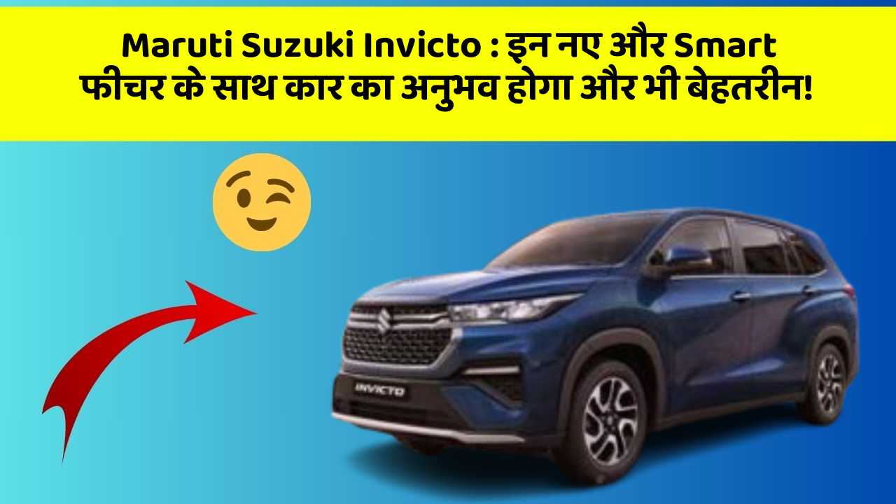 Maruti Suzuki Invicto: इन नए और Smart फीचर के साथ कार का अनुभव होगा और भी बेहतरीन!