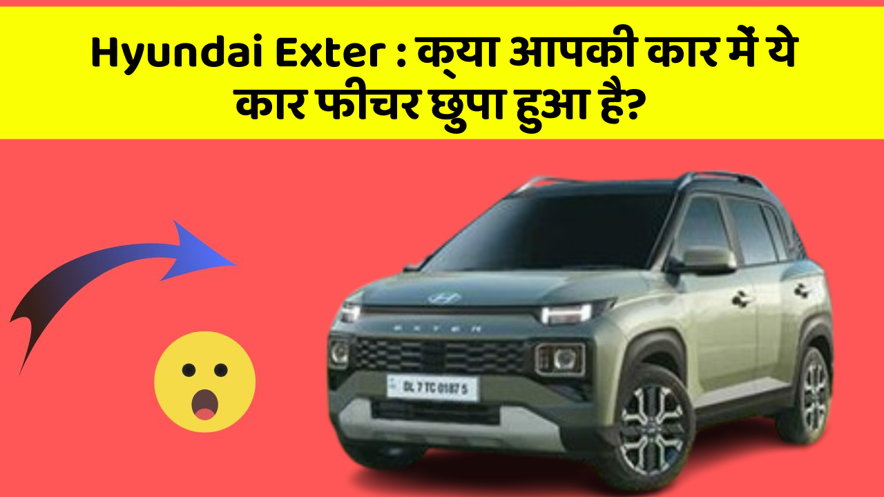 Hyundai Exter : क्या आपकी कार में ये कार फीचर छुपा हुआ है?