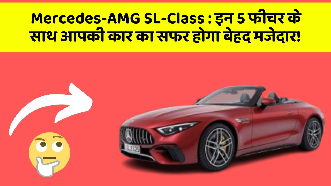 Mercedes-AMG SL-Class: इन 5 फीचर के साथ आपकी कार का सफर होगा बेहद मजेदार!