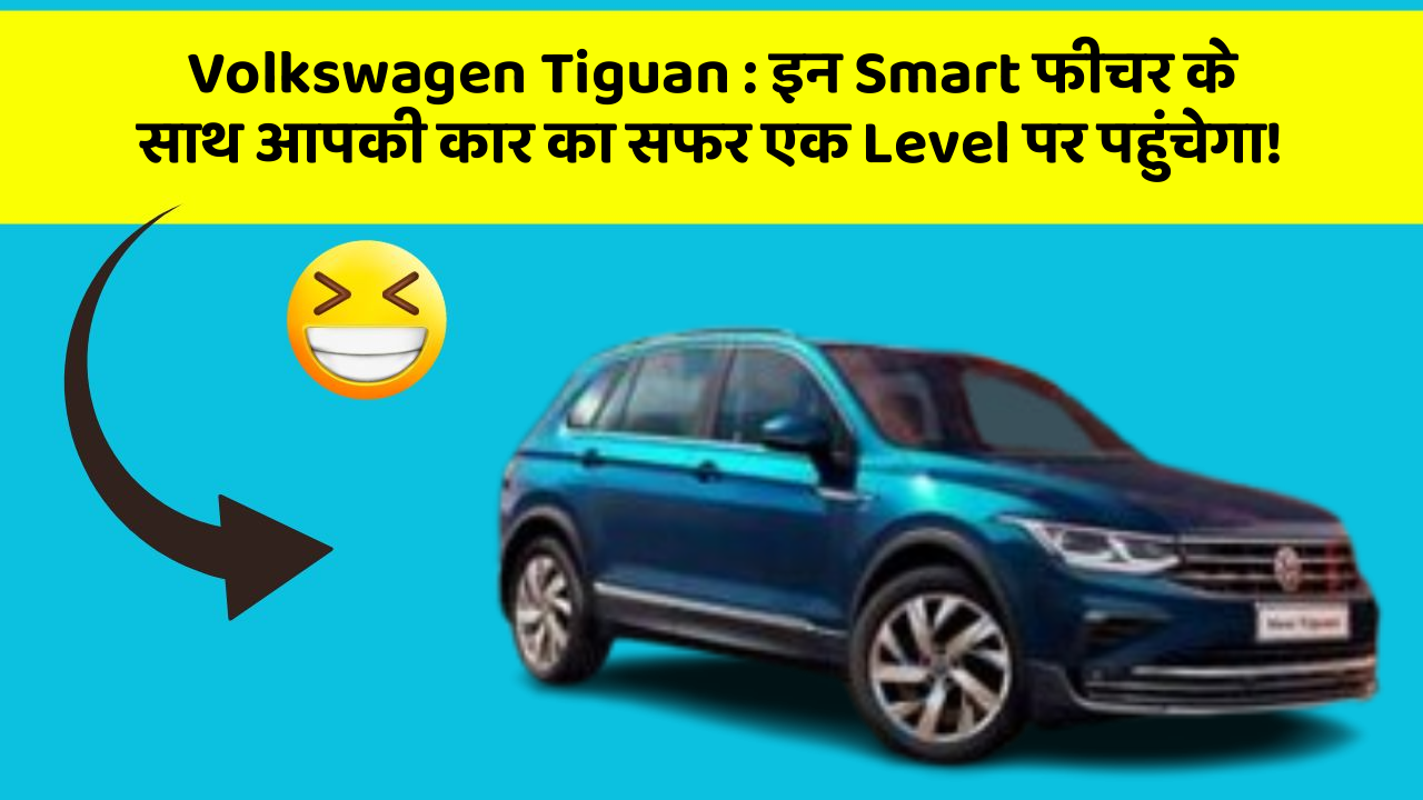 Volkswagen Tiguan: इन Smart फीचर के साथ आपकी कार का सफर एक Level पर पहुंचेगा!