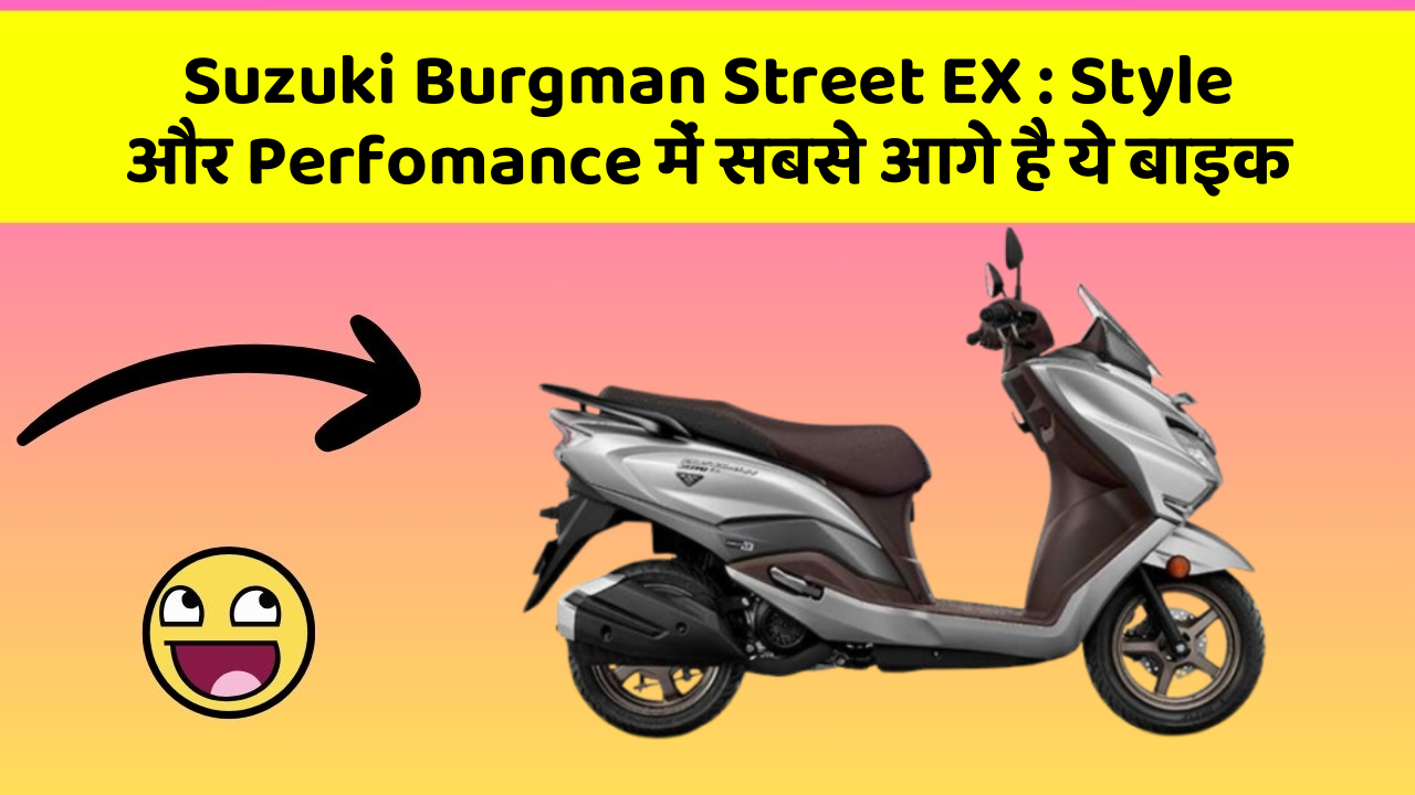 Suzuki Burgman Street EX : Style और Perfomance में सबसे आगे है ये बाइक